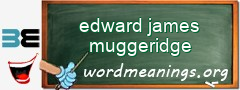 WordMeaning blackboard for edward james muggeridge